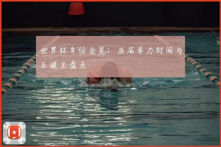 世界杯年份全览：历届举办时间与东道主盘点